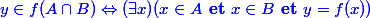 \blue y \in f(A\cap B) \Leftrightarrow (\exists x)(x\in A \textbf { et } x \in B \textbf { et } y=f(x))